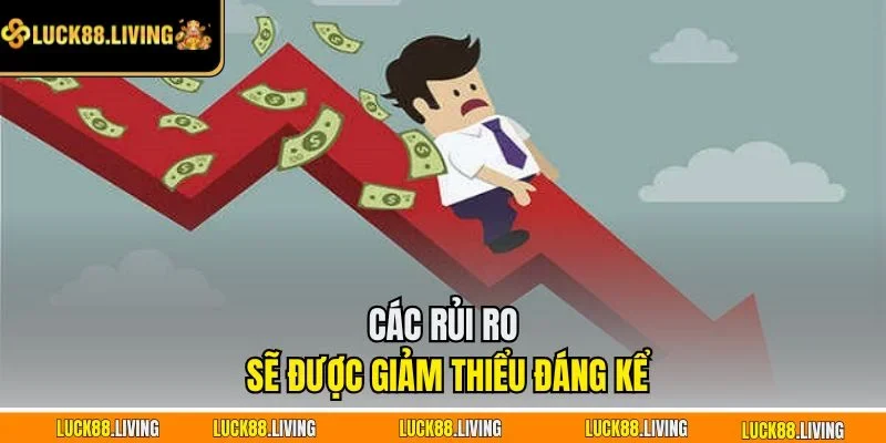 Các rủi ro sẽ được giảm thiểu đáng kể